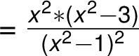 =\frac{ x^2 *(x^2 -3)}{ (x^2 -1)^2} =\frac{ x^2 *(x^2 -3)}{ (x^2 -1)^2}
