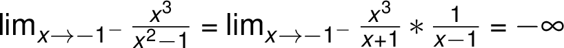 \lim_{ x \rightarrow -1^-}\frac{ x^3}{ x^2 -1}=\lim_{ x \rightarrow -1^-}\frac{ x^3}{ x +1} *\frac{ 1}{ x -1} =-\infty \lim_{ x \rightarrow -1^-}\frac{ x^3}{ x^2 -1}=\lim_{ x \rightarrow -1^-}\frac{ x^3}{ x +1} *\frac{ 1}{ x -1} =-\infty